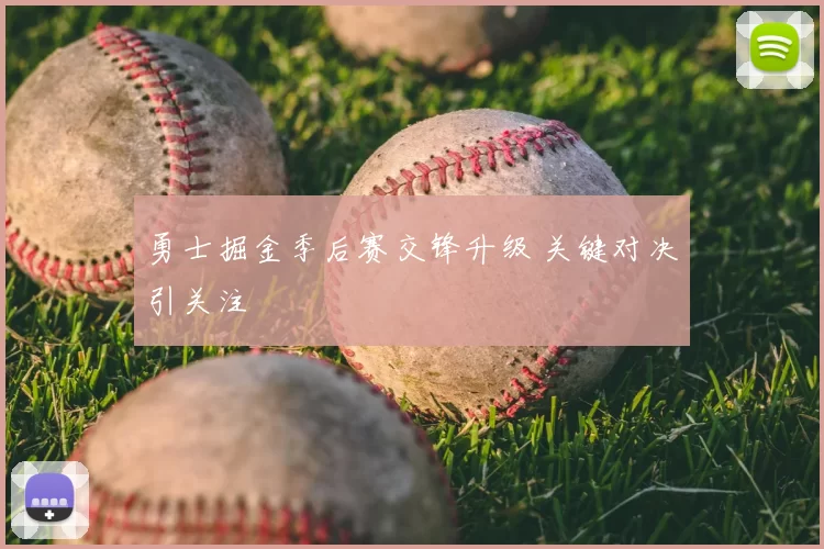 勇士掘金季后赛交锋升级 关键对决引关注