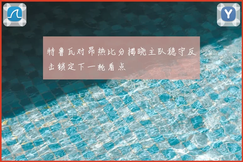 特鲁瓦对昂热比分揭晓主队稳守反击锁定下一轮看点