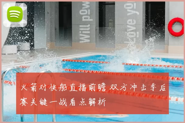 火箭对快船直播前瞻 双方冲击季后赛关键一战看点解析