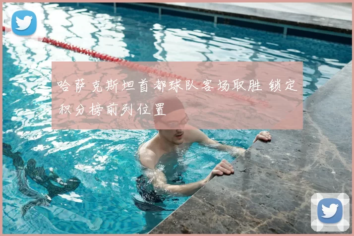哈萨克斯坦首都球队客场取胜 锁定积分榜前列位置