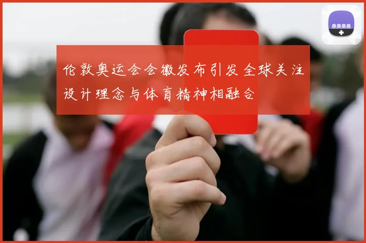 伦敦奥运会会徽发布引发全球关注设计理念与体育精神相融合
