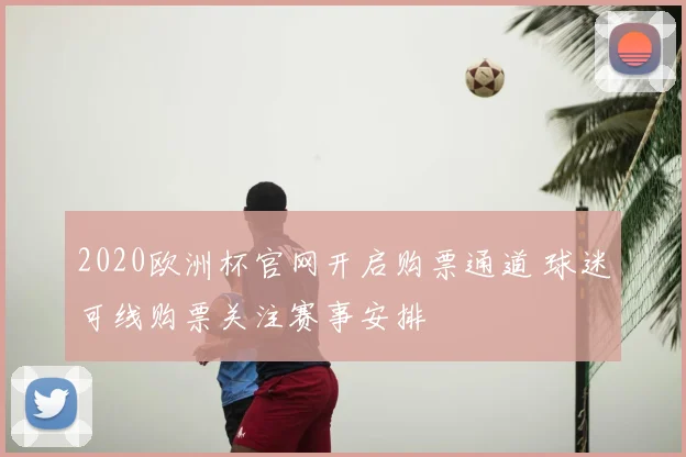 2020欧洲杯官网开启购票通道 球迷可线购票关注赛事安排