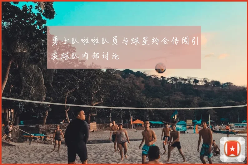 勇士队啦啦队员与球星约会传闻引发球队内部讨论
